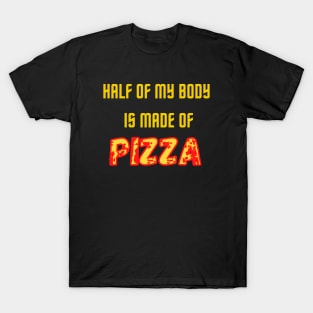 Half of my body is made of pizza T-Shirt